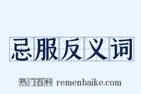 忌服反义词是什么意思的图片